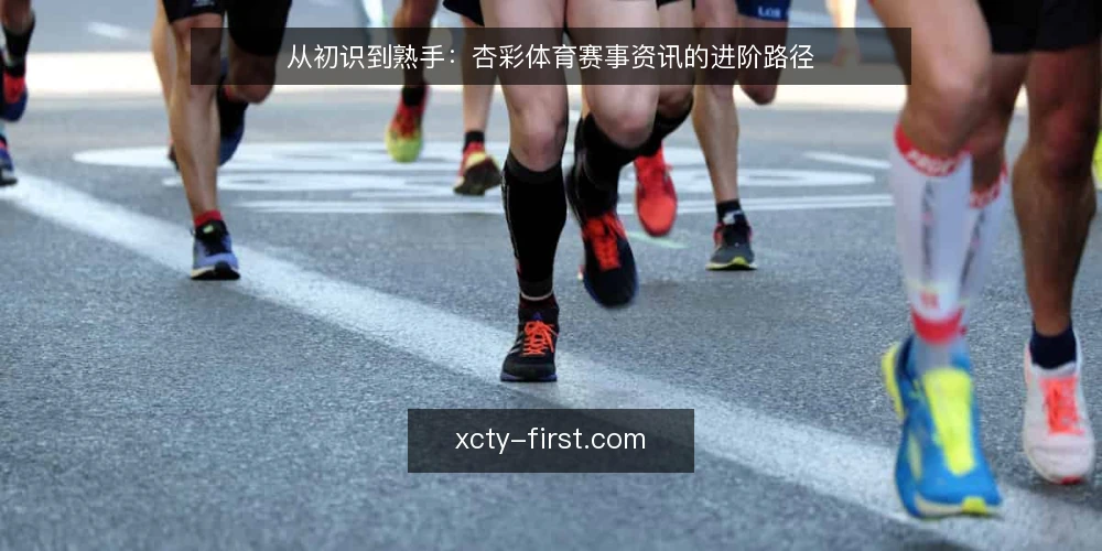 从初识到熟手:杏彩体育赛事资讯的进阶路径 — 初识:从资讯入口开始的用户旅程 配图