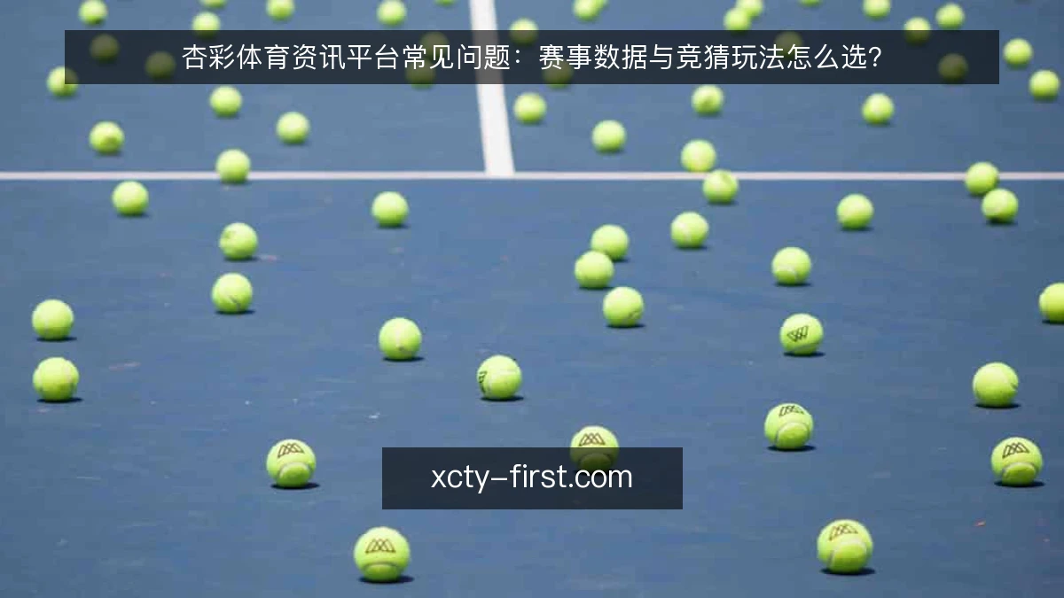 杏彩体育资讯平台常见问题：赛事数据与竞猜玩法怎么选？