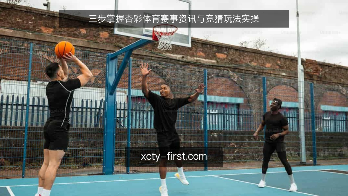 三步掌握杏彩体育赛事资讯与竞猜玩法实操