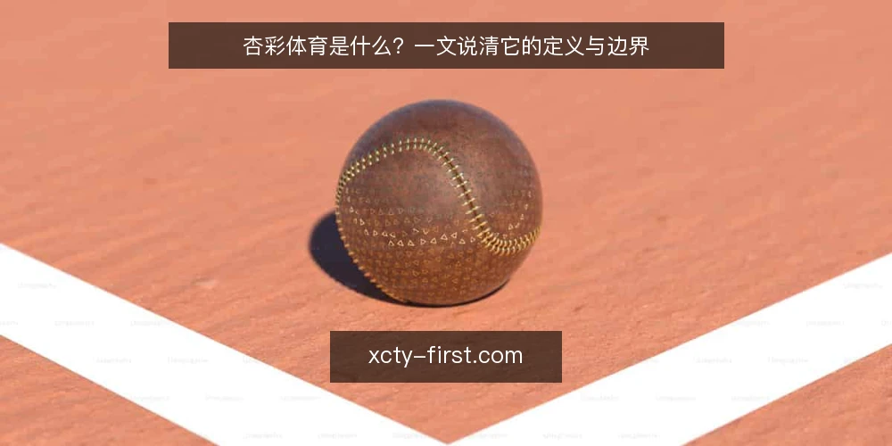 杏彩体育是什么?一文说清它的定义与边界 — 杏彩体育是什么:先给一个准确的定义 配图
