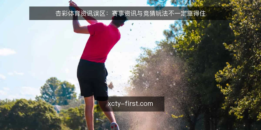 杏彩体育资讯误区:赛事资讯与竞猜玩法不一定靠得住 — 先纠正一个常见误区:资讯多不等于信息可靠 配图