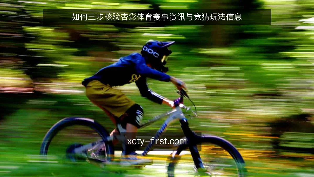 如何三步核验杏彩体育赛事资讯与竞猜玩法信息