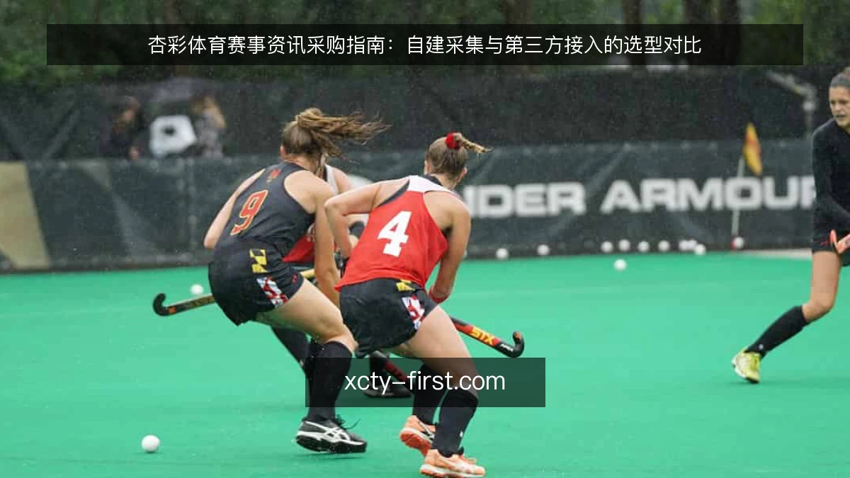 杏彩体育赛事资讯采购指南：自建采集与第三方接入的选型对比