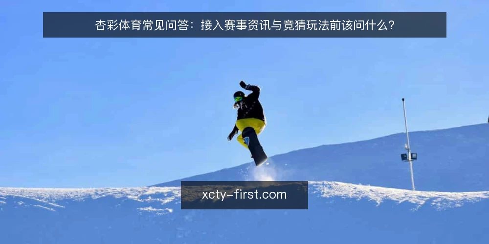 杏彩体育常见问答：接入赛事资讯与竞猜玩法前该问什么？ — 先厘清：杏彩体育资讯到底解决什么问题 配图