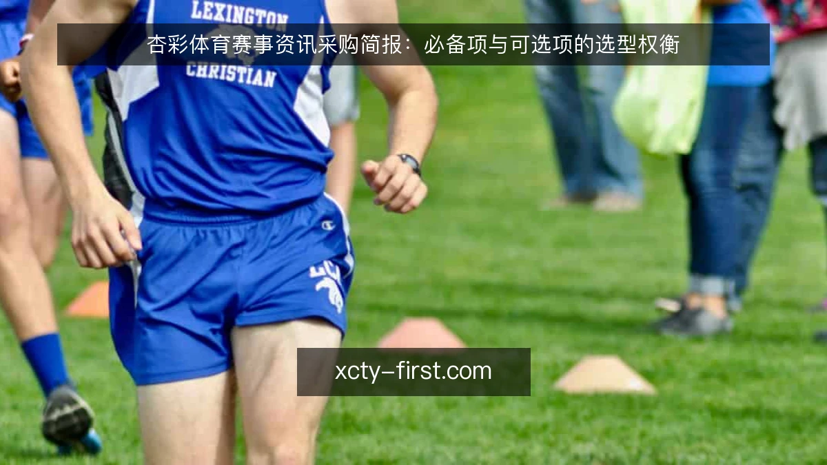 杏彩体育赛事资讯采购简报:必备项与可选项的选型权衡
