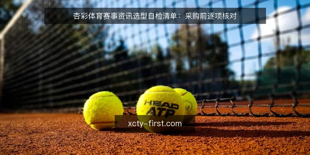 杏彩体育赛事资讯选型自检清单:采购前逐项核对 — 先界定需求边界 配图
